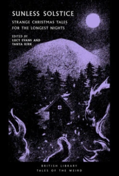 Sunless Solstice: Strange Christmas Tales For The Longest Nights (British Library Tales Of The Weird)